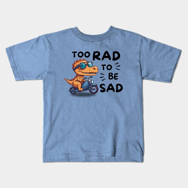 Too Rad To Be Sad Kids T-Shirt by Owlora Studios